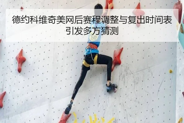 德约科维奇美网后赛程调整与复出时间表引发多方猜测 | BAJIESPORTS